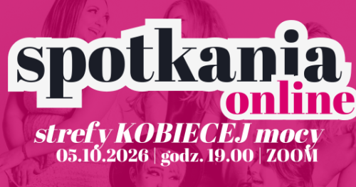 SPOTKANIE ONLINE STREFY KOBIECEJ MOCY - Dlaczego wybieramy właśnie takich partnerów? O miłości, która ma swoje korzenie