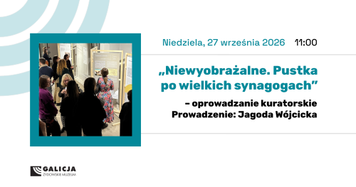 Oprowadzanie kuratorskie "Niewyobrażalne. Pustka po wielkich synagogach"